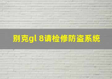 别克gl 8请检修防盗系统